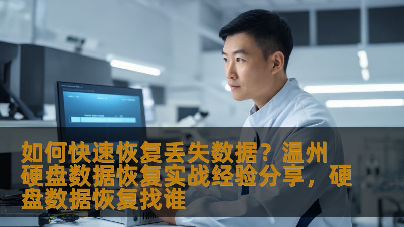 如何快速恢复丢失数据？温州硬盘数据恢复实战经验分享，硬盘数据恢复找谁