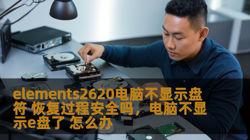 elements2620电脑不显示盘符 恢复过程安全吗，电脑不显示e盘了 怎么办