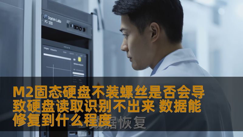 M2固态硬盘不装螺丝是否会导致硬盘读取识别不出来 数据能修复到什么程度