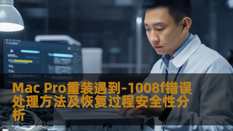 本文详细介绍了Mac Pro重装时遇到的-1008f错误的处理方法和恢复过程的安全性分析，帮助用户有效解决问题。