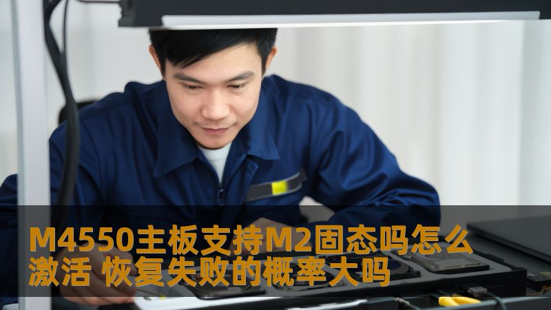 M4550主板支持M2固态的激活方法及恢复失败概率分析，了解如何激活M2固态以及数据恢复的成功率。