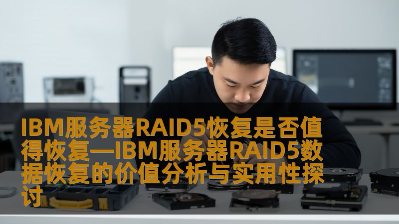 IBM服务器RAID5恢复是否值得恢复—IBM服务器RAID5数据恢复的价值分析与实用性探讨 IBM服务器RAID5恢复是否值得恢复—IBM服务器RAID5数据恢复的价值分析与实用性探讨