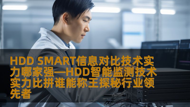 HDD SMART信息对比技术实力哪家强—HDD智能监测技术实力比拼谁能称王探秘行业领先者 HDD SMART信息对比技术实力哪家强—HDD智能监测技术实力比拼谁能称王探秘行业领先者