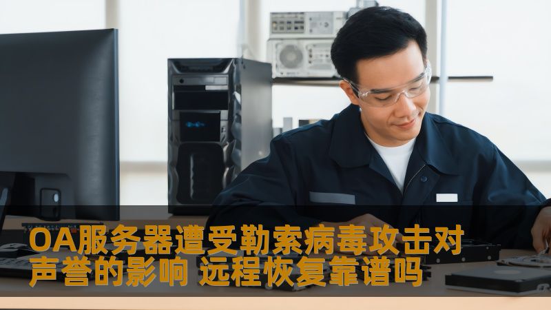 OA服务器遭受勒索病毒攻击对声誉的影响 远程恢复靠谱吗 OA服务器遭受勒索病毒攻击对声誉的影响 远程恢复靠谱吗