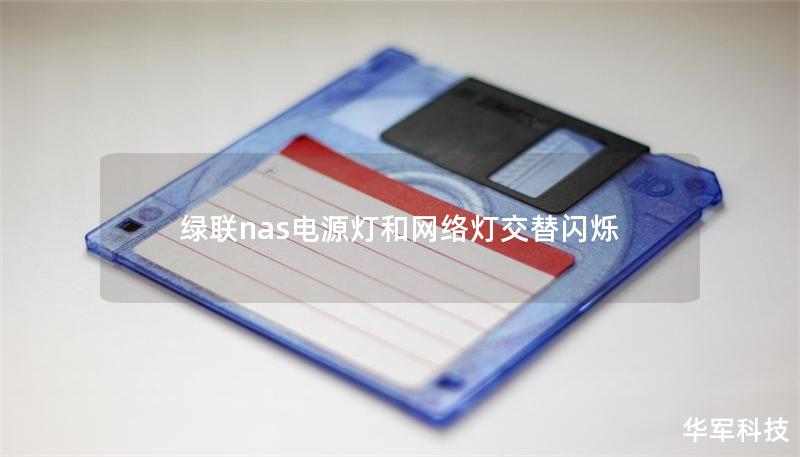 本文将详细分析绿联NAS电源灯和网络灯交替闪烁的原因及解决方案，提供实用的操作教程和真实案例，帮助用户快速恢复NAS正常工作。