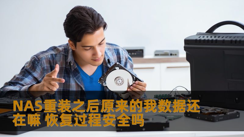 NAS重装之后原来的我数据还在嘛 恢复过程安全吗 NAS重装之后原来的我数据还在嘛 恢复过程安全吗