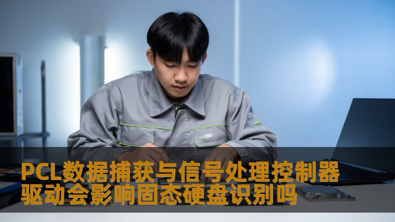 探讨PCL数据捕获与信号处理控制器驱动对固态硬盘识别的影响，分析技术实力与故障解决方案。