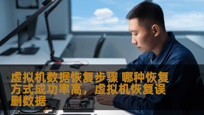 虚拟机数据恢复步骤 哪种恢复方式成功率高，虚拟机恢复误删数据