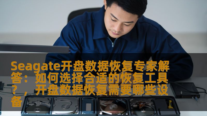 Seagate开盘数据恢复专家解答：如何选择合适的恢复工具？，开盘数据恢复需要哪些设备