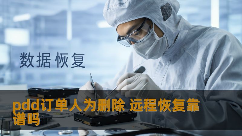pdd订单人为删除 远程恢复靠谱吗 pdd订单人为删除 远程恢复靠谱吗