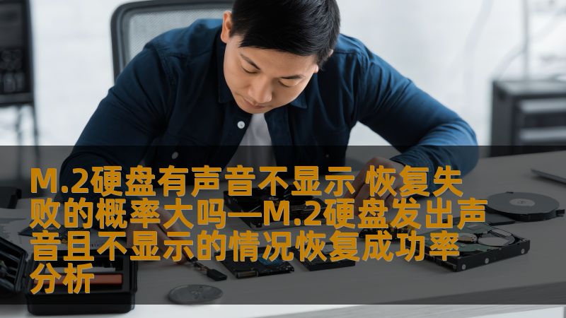 M.2硬盘有声音不显示 恢复失败的概率大吗—M.2硬盘发出声音且不显示的情况恢复成功率分析 M.2硬盘有声音不显示 恢复失败的概率大吗—M.2硬盘发出声音且不显示的情况恢复成功率分析