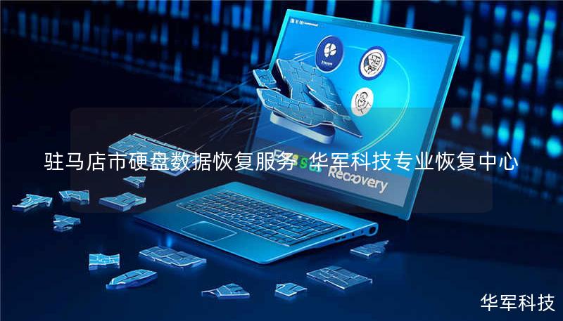 驻马店市硬盘数据恢复服务 华军科技专业恢复中心 驻马店市硬盘数据恢复服务 华军科技专业恢复中心