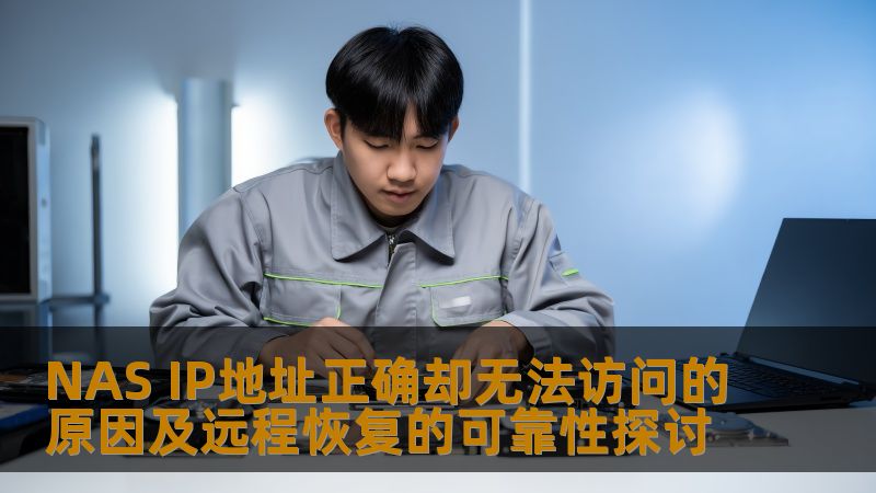 NAS IP地址正确却无法访问的原因及远程恢复的可靠性探讨