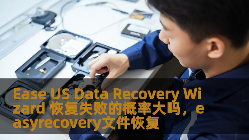 Ease US Data Recovery Wizard 恢复失败的概率大吗,easyrecovery文件恢复 Ease US Data Recovery Wizard 恢复失败的概率大吗,easyrecovery文件恢复