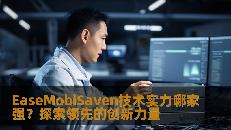 EaseMobiSaven技术实力哪家强?探索领先的创新力量 EaseMobiSaven技术实力哪家强?探索领先的创新力量
