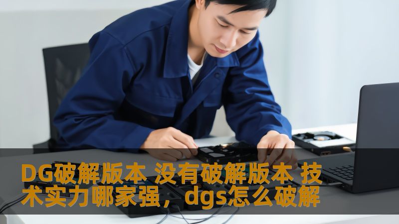 DG破解版本 没有破解版本 技术实力哪家强,dgs怎么破解 DG破解版本 没有破解版本 技术实力哪家强,dgs怎么破解