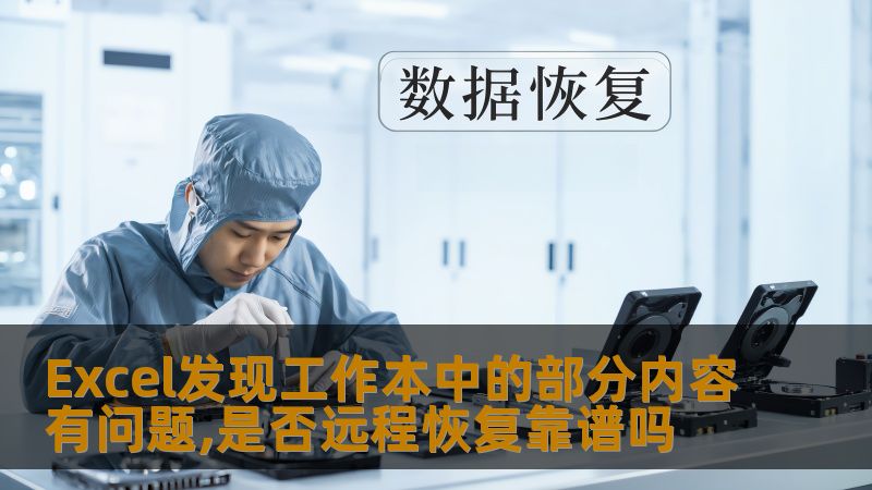 Excel发现工作本中的部分内容有问题,是否远程恢复靠谱吗？本文将深入探讨常见故障、操作方法与真实案例，助您有效解决问题。