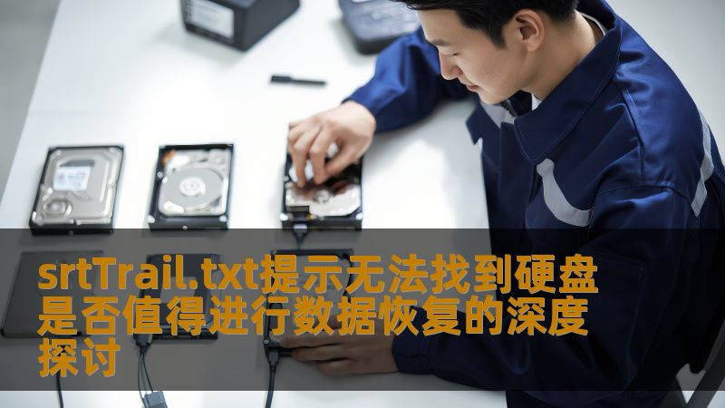探讨srtTrail.txt提示无法找到硬盘是否值得进行数据恢复，分析故障原因，提供恢复步骤及案例。