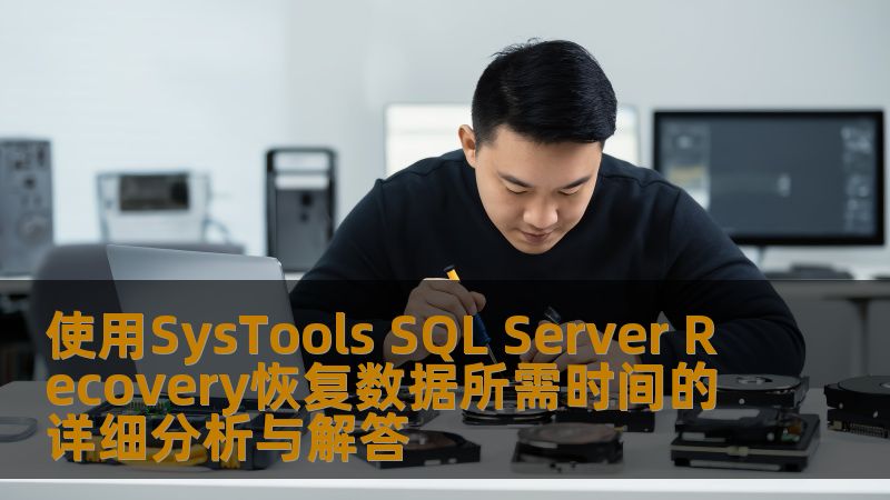 使用SysTools SQL Server Recovery恢复数据所需时间的详细分析与解答