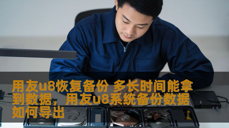 用友u8恢复备份 多长时间能拿到数据，用友u8系统备份数据如何导出