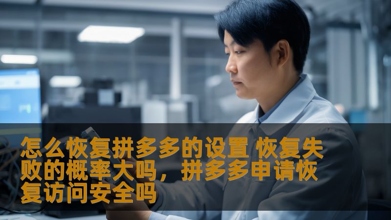 怎么恢复拼多多的设置 恢复失败的概率大吗，拼多多申请恢复访问安全吗