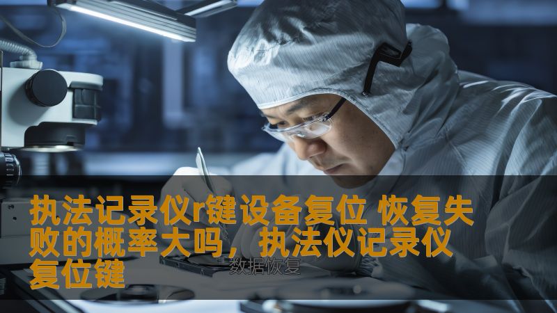 执法记录仪r键设备复位 恢复失败的概率大吗，执法仪记录仪复位键