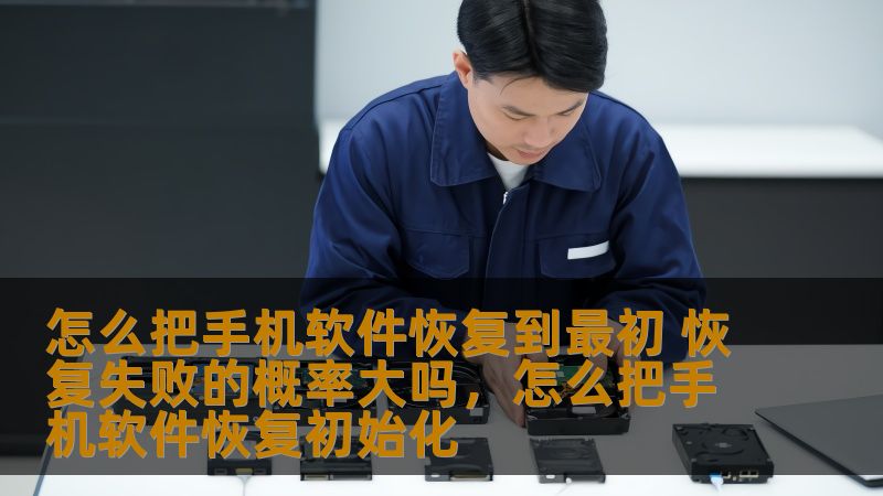 怎么把手机软件恢复到最初 恢复失败的概率大吗，怎么把手机软件恢复初始化