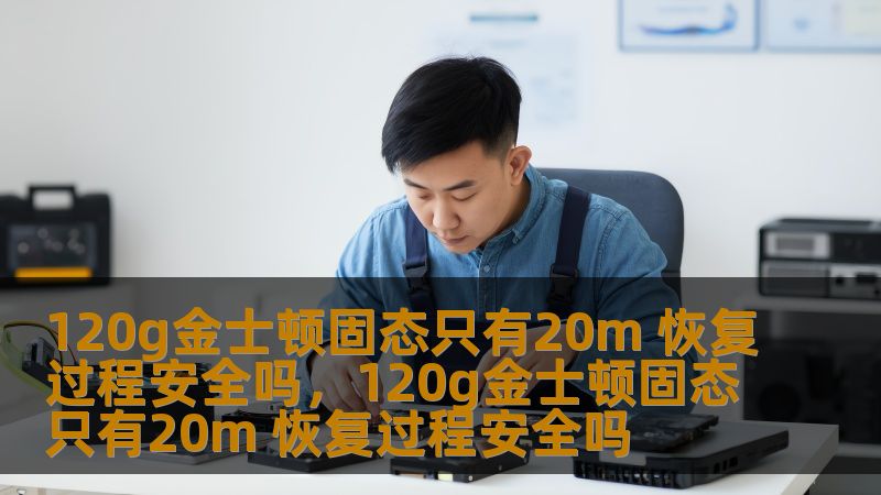120g金士顿固态只有20m 恢复过程安全吗，120g金士顿固态只有20m 恢复过程安全吗