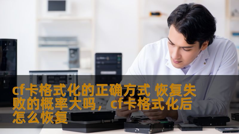 了解CF卡格式化的正确步骤及常见恢复方法。揭秘CF卡格式化后数据恢复的成功率，帮助你最大程度减少数据丢失的风险。