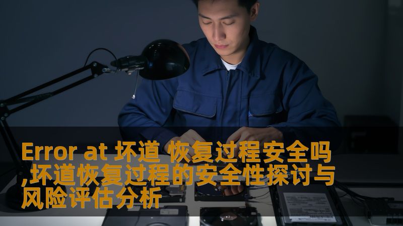 Error at 坏道 恢复过程安全吗,坏道恢复过程的安全性探讨与风险评估分析