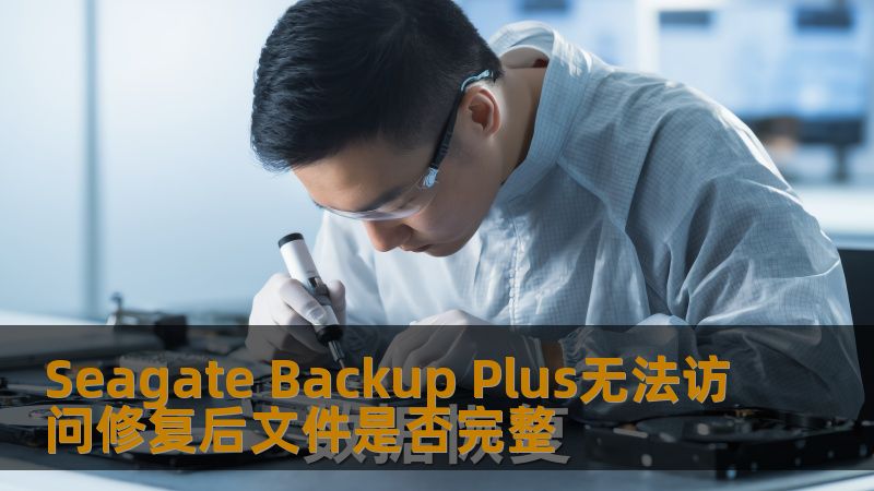 seagate backup plus无法访问的解决方案，探讨修复后文件是否完整，帮助用户高效恢复数据。