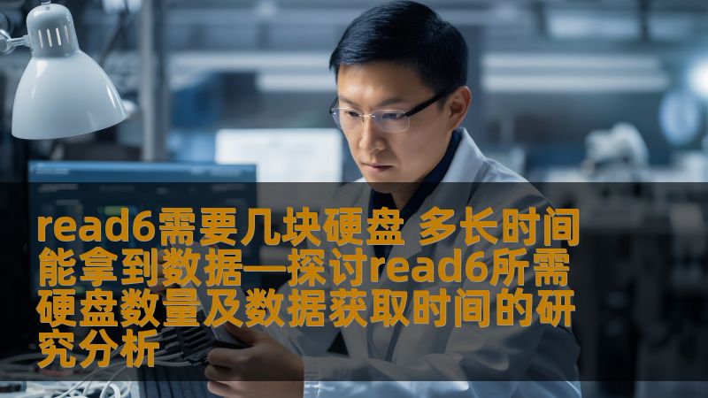 探讨read6所需硬盘数量及数据获取时间的研究分析，帮助您了解数据恢复中的关键因素。