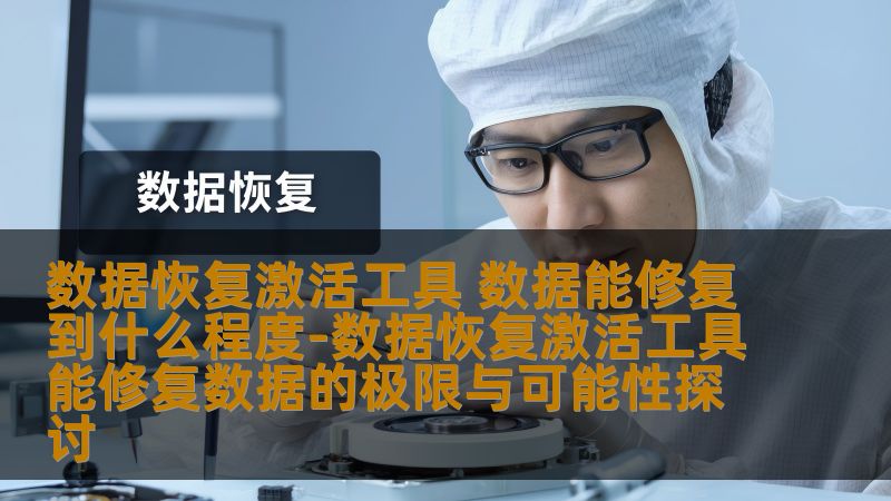 数据恢复激活工具 数据能修复到什么程度-数据恢复激活工具能修复数据的极限与可能性探讨 数据恢复激活工具 数据能修复到什么程度-数据恢复激活工具能修复数据的极限与可能性探讨