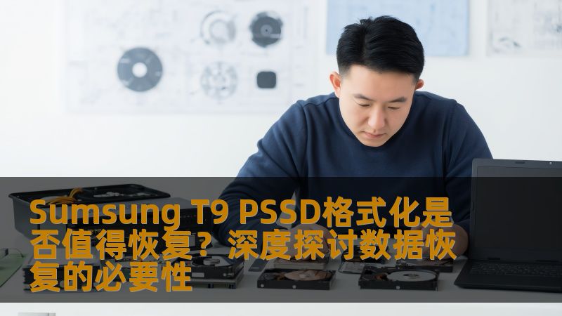 探讨Sumsung T9 PSSD格式化后是否值得进行数据恢复，分析常见故障及实用恢复方法。