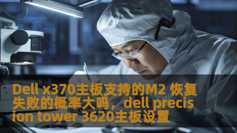 本文深入分析Dellx370主板在M.2存储设备使用中的稳定性，探讨恢复失败的概率以及如何避免数据丢失，给用户提供详尽的解决方案。
