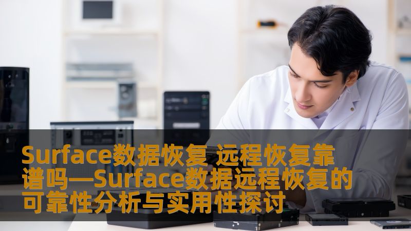 Surface数据恢复 远程恢复靠谱吗—Surface数据远程恢复的可靠性分析与实用性探讨