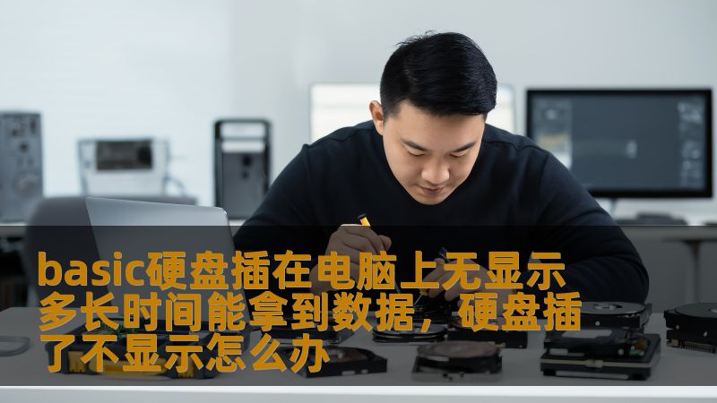 basic硬盘插在电脑上无显示 多长时间能拿到数据,硬盘插了不显示怎么办 basic硬盘插在电脑上无显示 多长时间能拿到数据,硬盘插了不显示怎么办