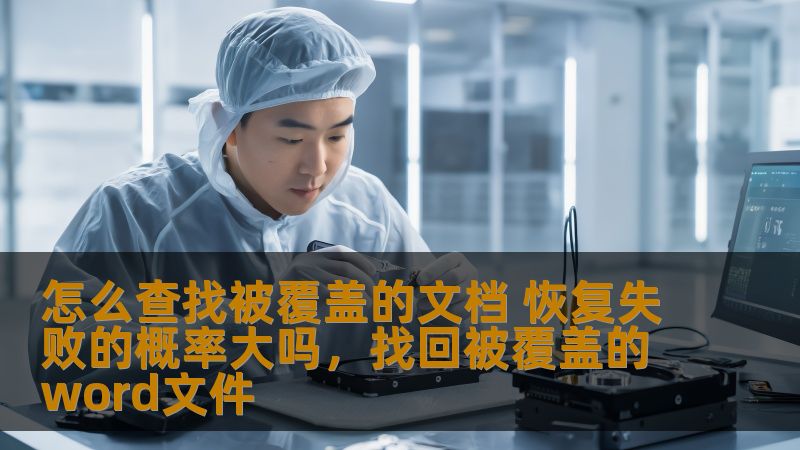 怎么查找被覆盖的文档 恢复失败的概率大吗，找回被覆盖的word文件