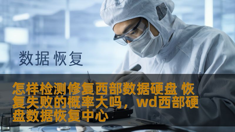 怎样检测修复西部数据硬盘 恢复失败的概率大吗，wd西部硬盘数据恢复中心