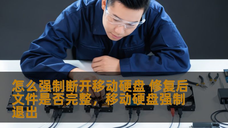 怎么强制断开移动硬盘 修复后文件是否完整,移动硬盘强制退出 怎么强制断开移动硬盘 修复后文件是否完整,移动硬盘强制退出