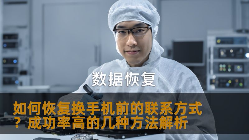 如何恢复换手机前的联系方式？成功率高的几种方法解析