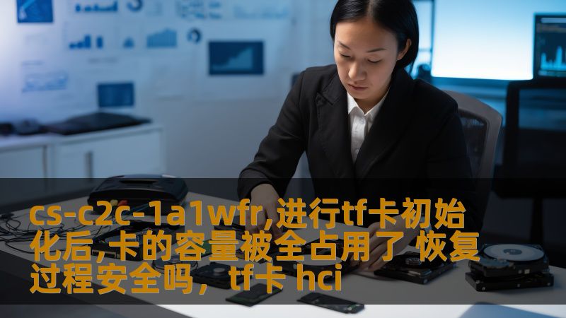 本文将为您深入解析在使用CS-C2C-1A1WFR进行TF卡初始化后，卡的容量被全占用的情况，并详细讨论卡片恢复过程是否安全。我们将通过技术层面、操作步骤及实际案例为您提供全面的解答。