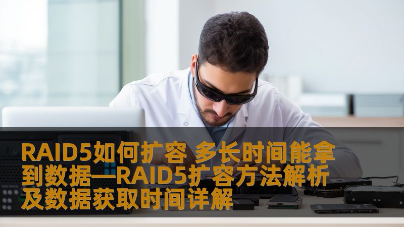 RAID5如何扩容 多长时间能拿到数据—RAID5扩容方法解析及数据获取时间详解