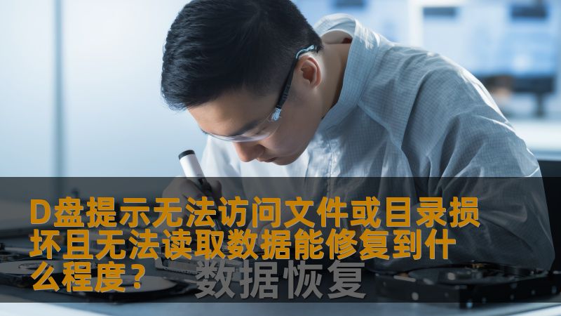 D盘提示无法访问文件或目录损坏且无法读取数据能修复到什么程度？