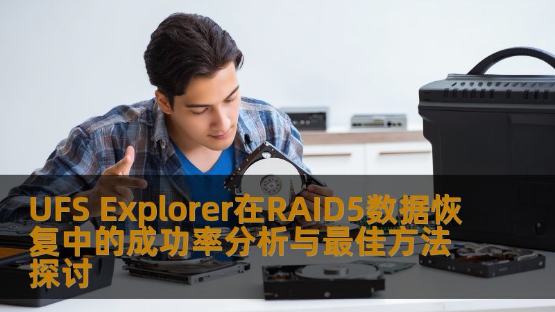 UFS Explorer在RAID5数据恢复中的成功率分析与最佳方法探讨