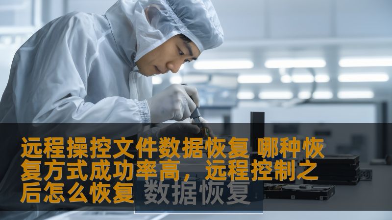 远程操控文件数据恢复 哪种恢复方式成功率高，远程控制之后怎么恢复