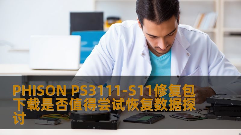 PHISON PS3111-S11修复包下载是否值得尝试恢复数据探讨 PHISON PS3111-S11修复包下载是否值得尝试恢复数据探讨