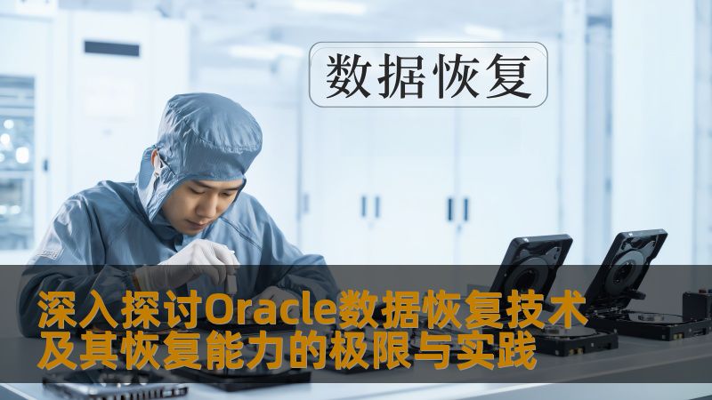 深入探讨Oracle数据恢复技术及其恢复能力的极限与实践，提供实用的操作方法与真实案例，帮助用户解决数据恢复问题。