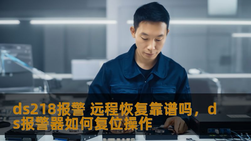 ds218报警 远程恢复靠谱吗，ds报警器如何复位操作