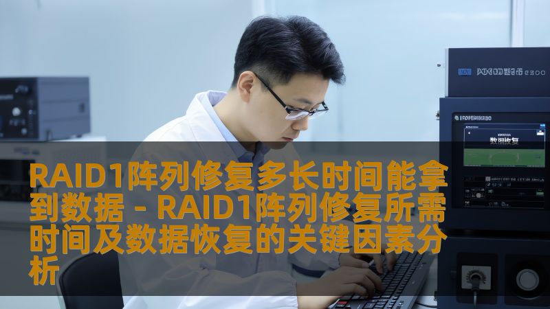 RAID1阵列修复多长时间能拿到数据 - RAID1阵列修复所需时间及数据恢复的关键因素分析